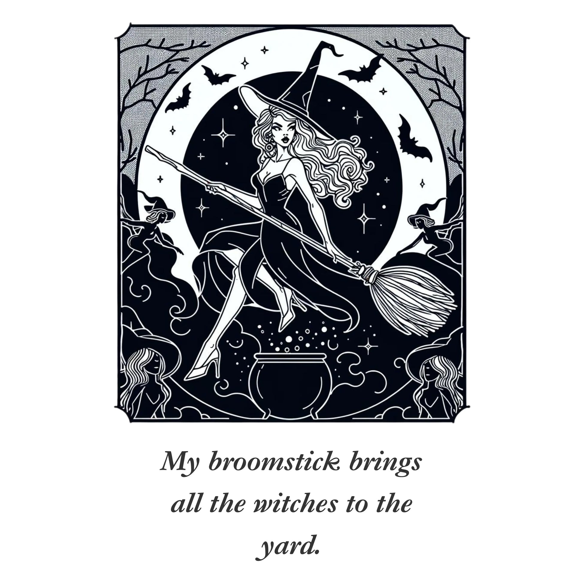 My broomstick brings all the witches to the yard, graphic design from Blk Moon shop.